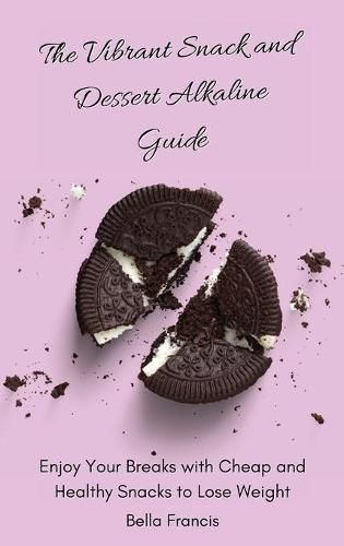 Cover image for The Vibrant Snack and Dessert Alkaline Guide: Enjoy Your Breaks with Cheap and Healthy Snacks to Lose Weight