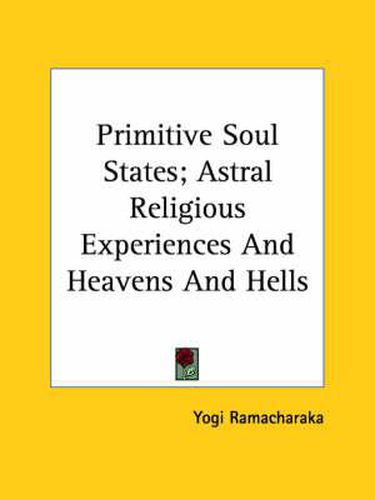 Cover image for Primitive Soul States; Astral Religious Experiences and Heavens and Hells