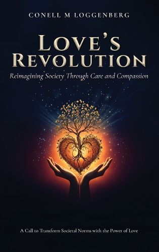 Cover image for LOVE'S REVOLUTION Reimagining Society Through Care and Compassion