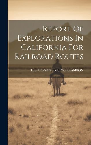 Cover image for Report Of Explorations In California For Railroad Routes