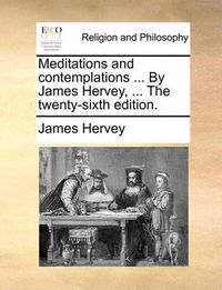 Cover image for Meditations and Contemplations ... by James Hervey, ... the Twenty-Sixth Edition.