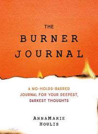 Cover image for The Burner Journal: A No-Holds-Barred Journal for Your Deepest, Darkest Thoughts