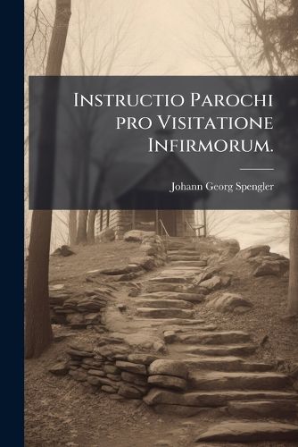 Cover image for Instructio Parochi Pro Visitatione Infirmorum ... in Usum ... Cleri Dioeceseos Constantiensis