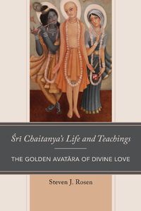 Cover image for Sri Chaitanya's Life and Teachings: The Golden Avatara of Divine Love