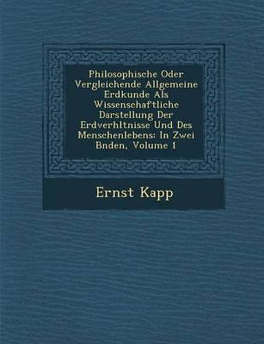 Philosophische Oder Vergleichende Allgemeine Erdkunde ALS Wissenschaftliche Darstellung Der Erdverh Ltnisse Und Des Menschenlebens: In Zwei B Nden, Volume 1