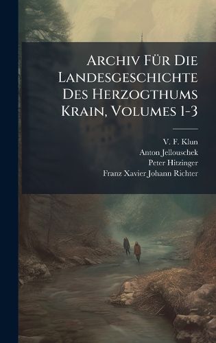 Cover image for Archiv FA1/4r Die Landesgeschichte Des Herzogthums Krain, Volumes 1-3