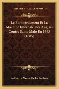 Cover image for Le Bombardement Et La Machine Infernale Des Anglais Contre Saint-Malo En 1693 (1885)