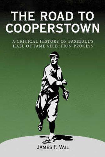 Cover image for The Road to Cooperstown: A Critical History of Baseball's Hall of Fame Selection Process