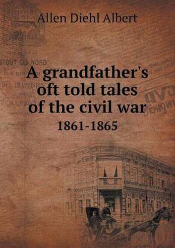 Cover image for A grandfather's oft told tales of the civil war 1861-1865