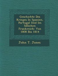 Cover image for Geschichte Des Krieges in Spanien, Portugal Und Im S Dlichen Frankreich: Von 1808 Bis 1814