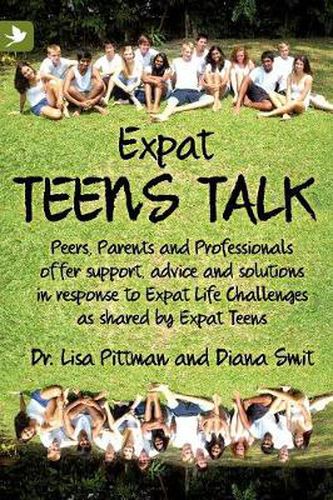 Cover image for Expat Teens Talk: Peers, Parents and Professionals Offer Support, Advice and Solutions in Response to Expat Life Challenges as Shared by Expat Teens