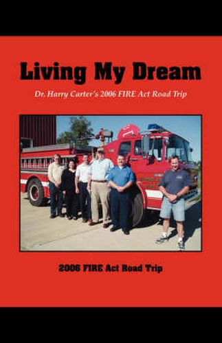 Cover image for Living My Dream: Dr. Harry Carter's 2006 FIRE Act Road Trip