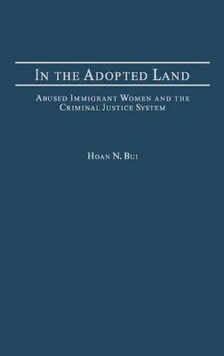 Cover image for In the Adopted Land: Abused Immigrant Women and the Criminal Justice System