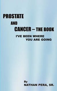 Cover image for Prostate and Cancer - The Book: I've Been Where You Are Going