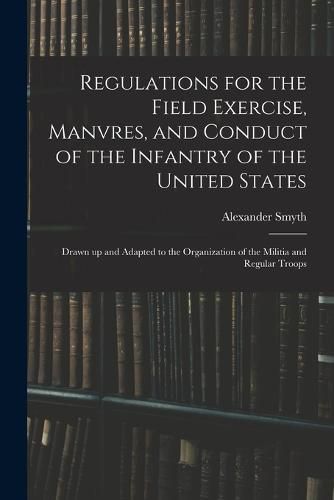 Cover image for Regulations for the Field Exercise, Manvres, and Conduct of the Infantry of the United States [microform]