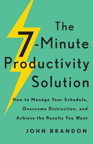 Cover image for The 7-Minute Productivity Solution: How to Manage Your Schedule, Overcome Distraction, and Achieve the Results You Want