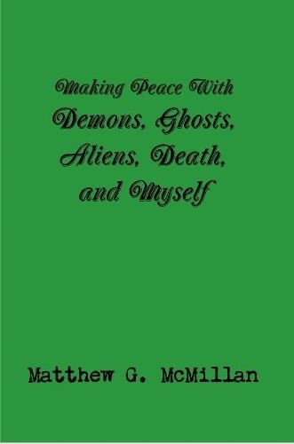 Cover image for Making Peace With Demons, Ghosts, Aliens, Death, and Myself