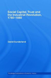 Cover image for Social Capital, Trust and the Industrial Revolution: 1780 1880