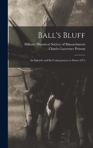 Cover image for Ball's Bluff; an Episode and Its Consequences to Some of Us