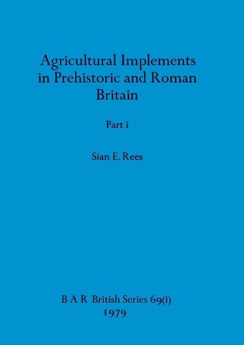 Cover image for Agricultural Implements in Prehistoric and Roman Britain, Part i