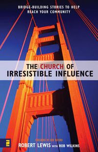 Cover image for The Church of Irresistible Influence: Bridge-Building Stories to Help Reach Your Community
