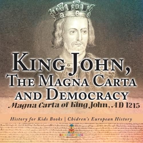 King John, The Magna Carta and Democracy - History for Kids Books Chidren's European History