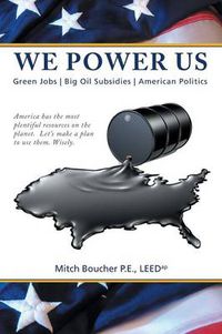 Cover image for We Power Us: Green Jobs, Big Oil Subsidies, American Politics