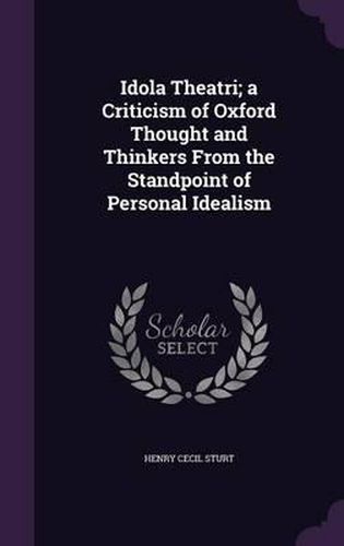 Idola Theatri; A Criticism of Oxford Thought and Thinkers from the Standpoint of Personal Idealism
