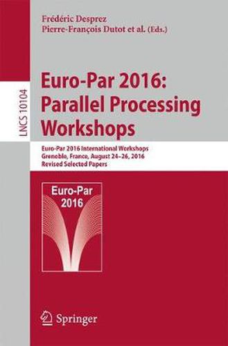 Cover image for Euro-Par 2016: Parallel Processing Workshops: Euro-Par 2016 International Workshops, Grenoble, France, August 24-26, 2016, Revised Selected Papers