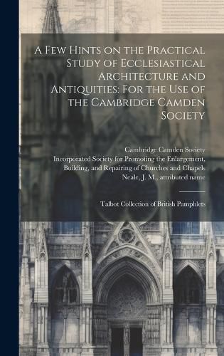 Cover image for A few Hints on the Practical Study of Ecclesiastical Architecture and Antiquities