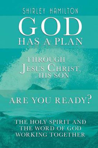 Cover image for God has a Plan: THROUGH JESUS CHRIST, HIS SON - ARE YOU READY? The Holy Spirit and the Word of God Working Together