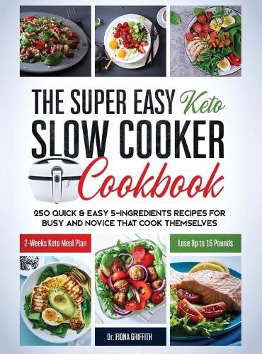 The Super Easy Keto Slow Cooker Cookbook: 250 Quick & Easy 5-Ingredients Recipes for Busy and Novice that Cook Themselves - 2-Weeks Keto Meal Plan - Lose Up to 16 Pounds