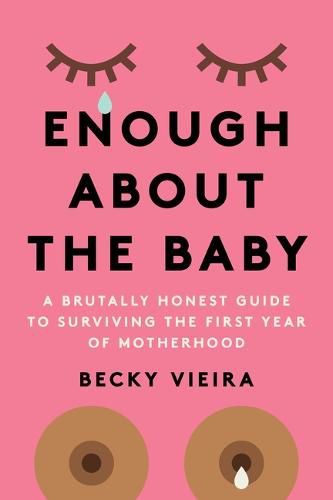 Cover image for Enough About the Baby: A Brutally Honest Guide to Surviving the First Year of Motherhood