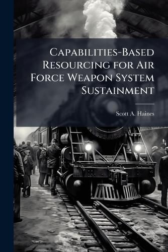 Cover image for Capabilities-Based Resourcing for Air Force Weapon System Sustainment