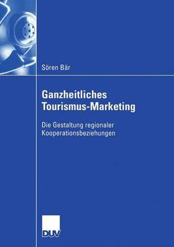 Cover image for Ganzheitliches Tourismus-Marketing: Die Gestaltung Regionaler Kooperationsbeziehungen