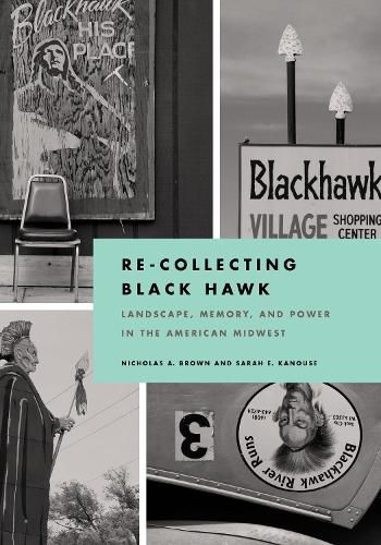 Cover image for Re-Collecting Black Hawk: Landscape, Memory, and Power in the American Midwest