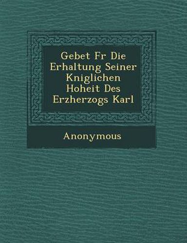 Cover image for Gebet F R Die Erhaltung Seiner K Niglichen Hoheit Des Erzherzogs Karl