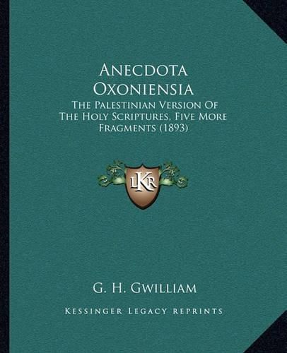 Cover image for Anecdota Oxoniensia: The Palestinian Version of the Holy Scriptures, Five More Fragments (1893)