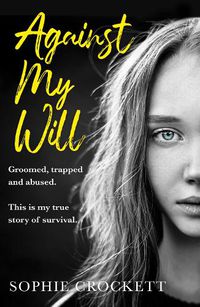 Cover image for Against My Will: Groomed, Trapped and Abused. This is My True Story of Survival.