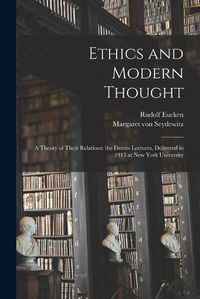 Cover image for Ethics and Modern Thought; a Theory of Their Relations: the Deems Lectures, Delivered in 1913 at New York University