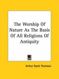 Cover image for The Worship of Nature as the Basis of All Religions of Antiquity