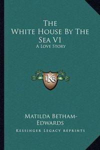 Cover image for The White House by the Sea V1: A Love Story