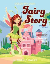 Cover image for Color My Own Fairy Story: An Immersive, Customizable Coloring Book for Kids (That Rhymes!)