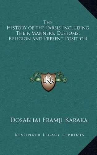 Cover image for The History of the Parsis Including Their Manners, Customs, Religion and Present Position