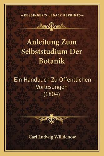 Anleitung Zum Selbststudium Der Botanik: Ein Handbuch Zu Offentlichen Vorlesungen (1804)