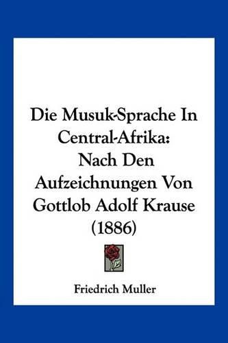 Die Musuk-Sprache in Central-Afrika: Nach Den Aufzeichnungen Von Gottlob Adolf Krause (1886)