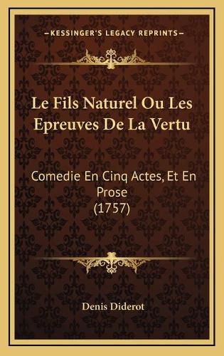 Le Fils Naturel Ou Les Epreuves de La Vertu: Comedie En Cinq Actes, Et En Prose (1757)