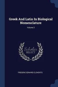 Cover image for Greek and Latin in Biological Nomenclature; Volume 3