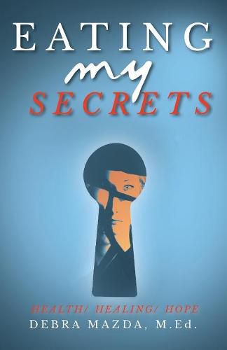 Cover image for Eating My Secrets: Health, Healing, Hope