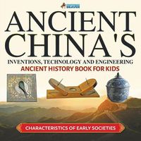 Cover image for Ancient China's Inventions, Technology and Engineering - Ancient History Book for Kids Characteristics of Early Societies